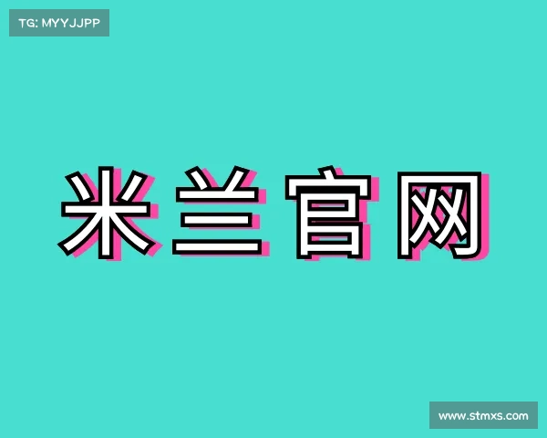 介绍&#x7c73;&#x5170;&#x5b98;&#x7f51;